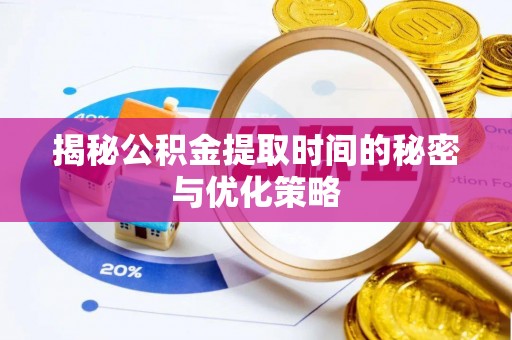 万秀揭秘公积金提取时间的秘密与优化策略