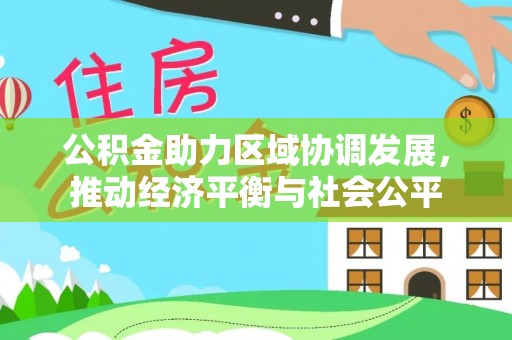 万秀公积金助力区域协调发展，推动经济平衡与社会公平
