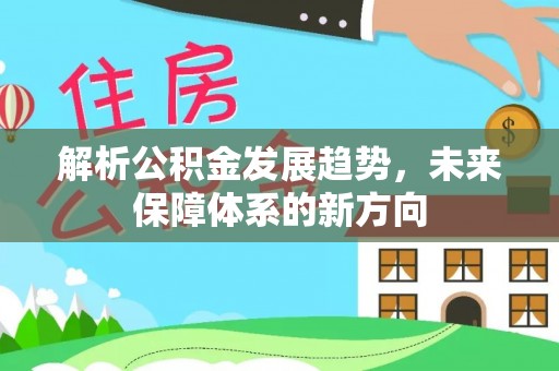 万秀解析公积金发展趋势，未来保障体系的新方向