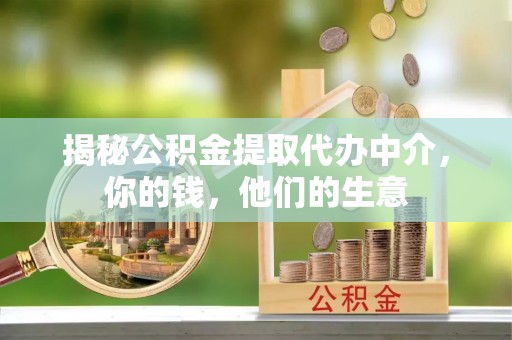 万秀揭秘公积金提取代办中介，你的钱，他们的生意