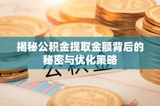 万秀揭秘公积金提取金额背后的秘密与优化策略