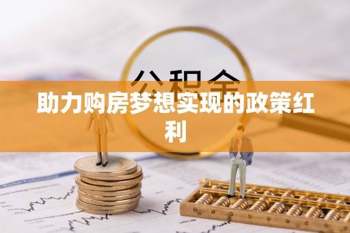 万秀助力购房梦想实现的政策红利