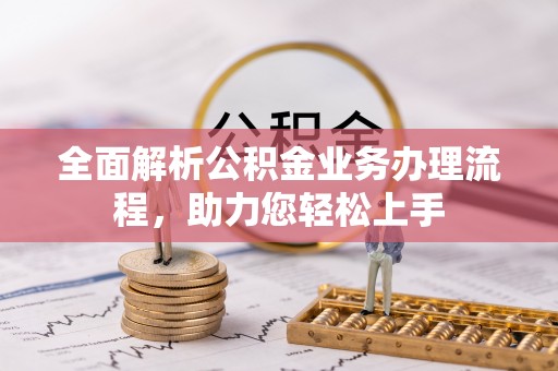 万秀全面解析公积金业务办理流程，助力您轻松上手