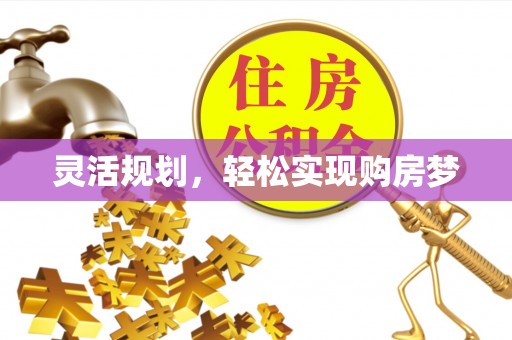 万秀灵活规划，轻松实现购房梦
