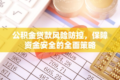 万秀公积金贷款风险防控，保障资金安全的全面策略