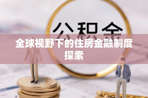 万秀全球视野下的住房金融制度探索
