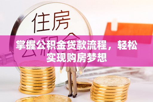 万秀掌握公积金贷款流程，轻松实现购房梦想