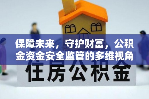 万秀保障未来，守护财富，公积金资金安全监管的多维视角