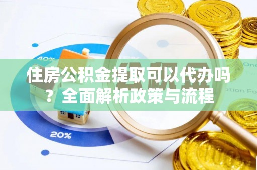 万秀住房公积金提取可以代办吗？全面解析政策与流程
