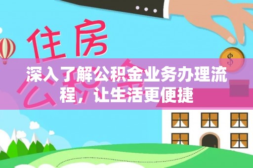 万秀深入了解公积金业务办理流程，让生活更便捷