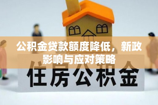 万秀公积金贷款额度降低，新政影响与应对策略