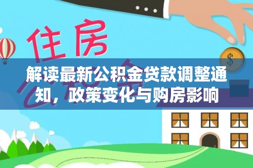 万秀解读最新公积金贷款调整通知，政策变化与购房影响