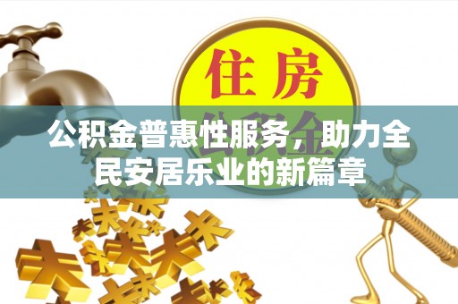 万秀公积金普惠性服务，助力全民安居乐业的新篇章