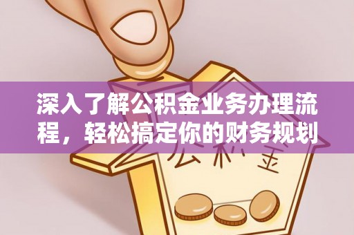 万秀深入了解公积金业务办理流程，轻松搞定你的财务规划