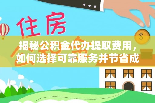 万秀揭秘公积金代办提取费用，如何选择可靠服务并节省成本