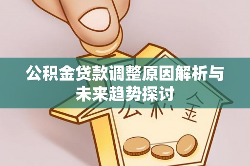 万秀公积金贷款调整原因解析与未来趋势探讨