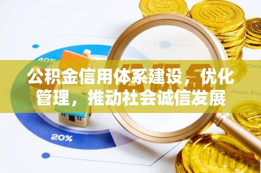 万秀公积金信用体系建设，优化管理，推动社会诚信发展