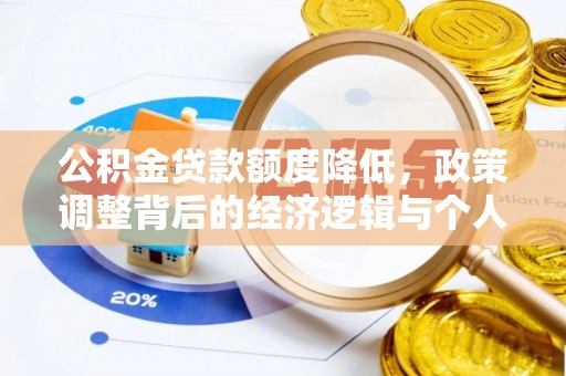 万秀公积金贷款额度降低，政策调整背后的经济逻辑与个人应对策略
