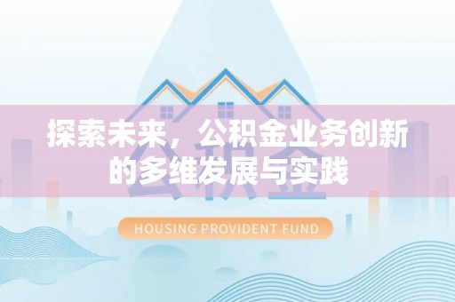 万秀探索未来，公积金业务创新的多维发展与实践