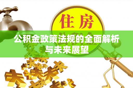万秀公积金政策法规的全面解析与未来展望