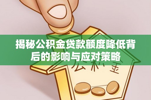 万秀揭秘公积金贷款额度降低背后的影响与应对策略