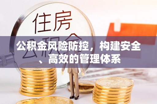 万秀公积金风险防控，构建安全、高效的管理体系