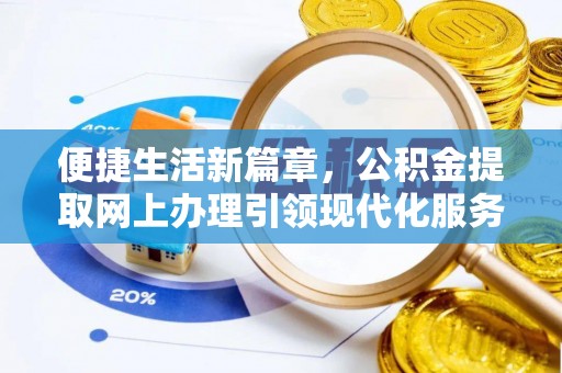 万秀便捷生活新篇章，公积金提取网上办理引领现代化服务