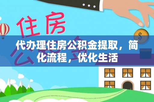万秀代办理住房公积金提取，简化流程，优化生活