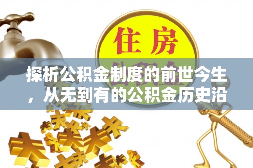 万秀探析公积金制度的前世今生，从无到有的公积金历史沿革解析