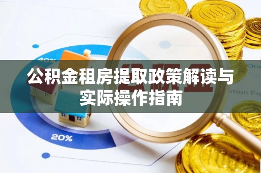 万秀公积金租房提取政策解读与实际操作指南