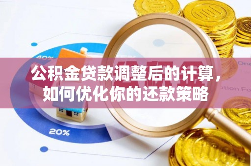万秀公积金贷款调整后的计算，如何优化你的还款策略
