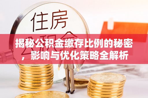 万秀揭秘公积金缴存比例的秘密，影响与优化策略全解析