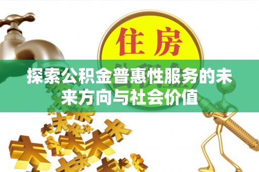万秀探索公积金普惠性服务的未来方向与社会价值