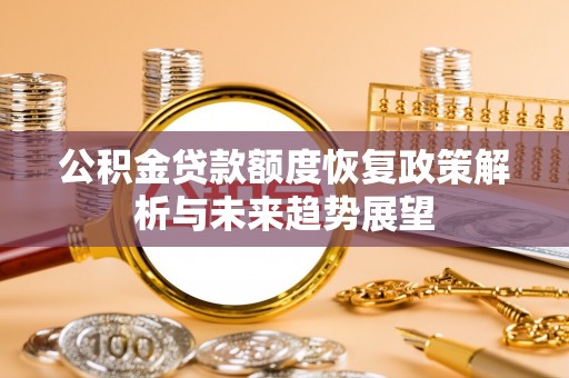 万秀公积金贷款额度恢复政策解析与未来趋势展望