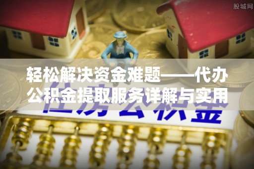 万秀轻松解决资金难题——代办公积金提取服务详解与实用指南