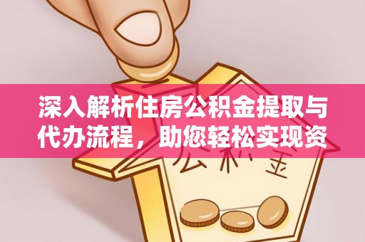 万秀深入解析住房公积金提取与代办流程，助您轻松实现资金利用最大化