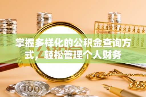 万秀掌握多样化的公积金查询方式，轻松管理个人财务