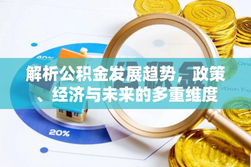 万秀解析公积金发展趋势，政策、经济与未来的多重维度