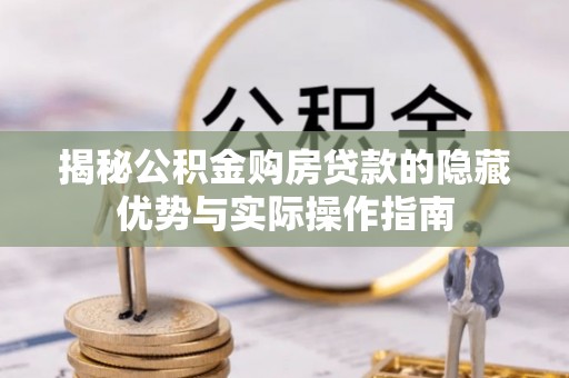 万秀揭秘公积金购房贷款的隐藏优势与实际操作指南