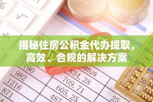 万秀揭秘住房公积金代办提取，高效、合规的解决方案