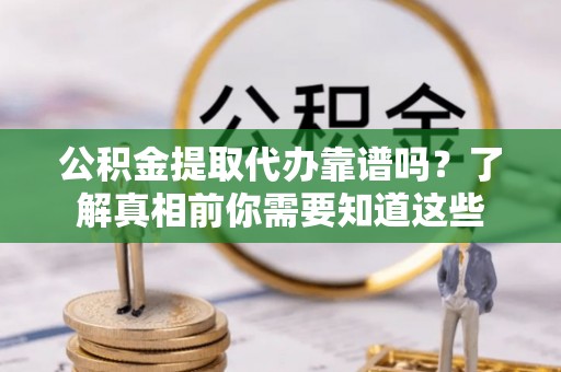 万秀公积金提取代办靠谱吗？了解真相前你需要知道这些