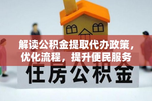 万秀解读公积金提取代办政策，优化流程，提升便民服务