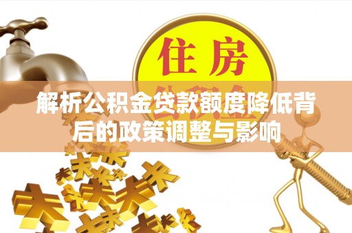 万秀解析公积金贷款额度降低背后的政策调整与影响