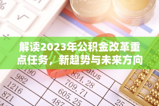 万秀解读2023年公积金改革重点任务，新趋势与未来方向