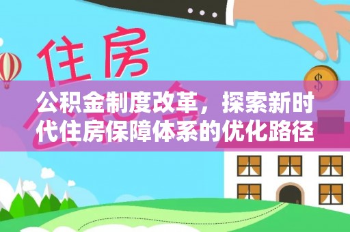 万秀公积金制度改革，探索新时代住房保障体系的优化路径