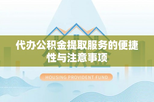 万秀代办公积金提取服务的便捷性与注意事项