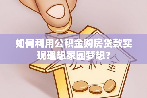 万秀如何利用公积金购房贷款实现理想家园梦想？