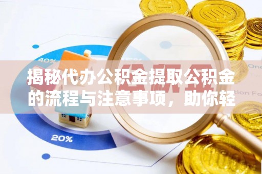 万秀揭秘代办公积金提取公积金的流程与注意事项，助你轻松拿回属于你的钱