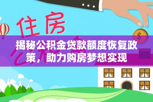 万秀揭秘公积金贷款额度恢复政策，助力购房梦想实现