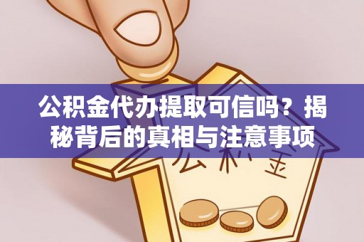万秀公积金代办提取可信吗？揭秘背后的真相与注意事项